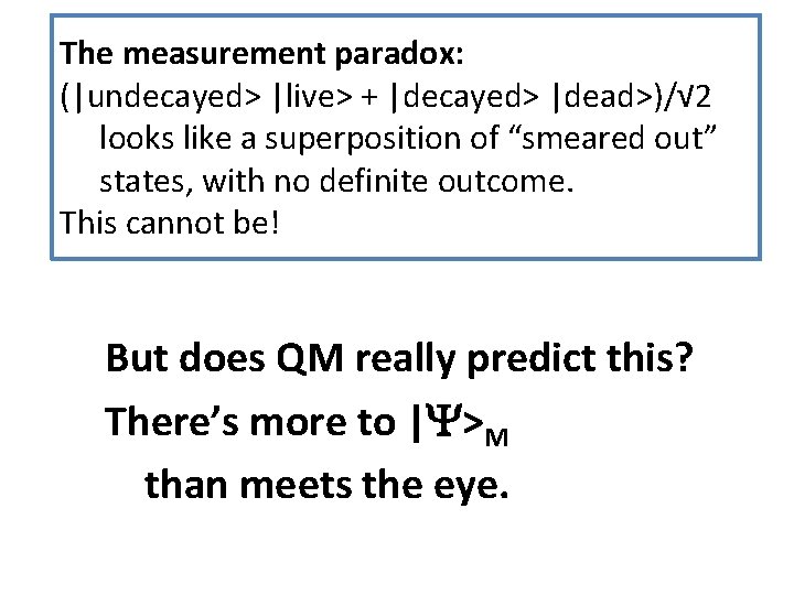 The measurement paradox: (|undecayed> |live> + |decayed> |dead>)/√ 2 looks like a superposition of
