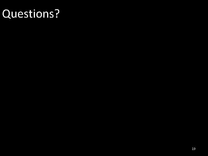 Questions? 19 