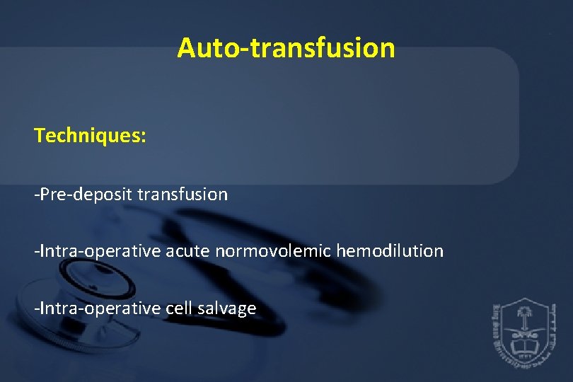 Auto-transfusion Techniques: -Pre-deposit transfusion -Intra-operative acute normovolemic hemodilution -Intra-operative cell salvage 