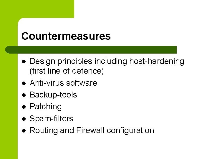 Countermeasures l l l Design principles including host-hardening (first line of defence) Anti-virus software