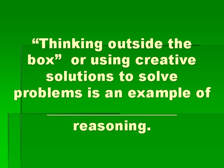 “Thinking outside the box” or using creative solutions to solve problems is an example