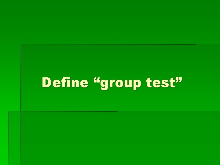 Define “group test” 