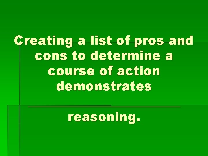 Creating a list of pros and cons to determine a course of action demonstrates