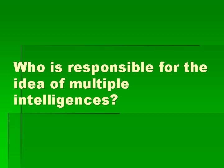 Who is responsible for the idea of multiple intelligences? 