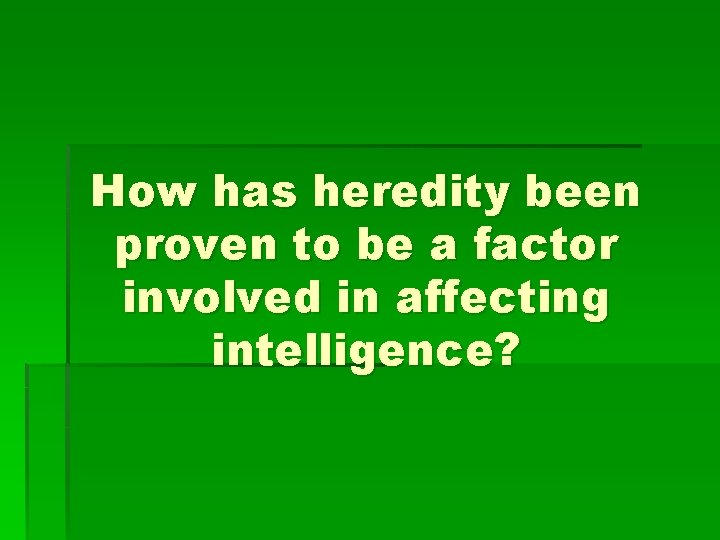 How has heredity been proven to be a factor involved in affecting intelligence? 