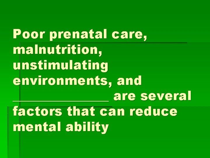 Poor prenatal care, malnutrition, unstimulating environments, and ________ are several factors that can reduce