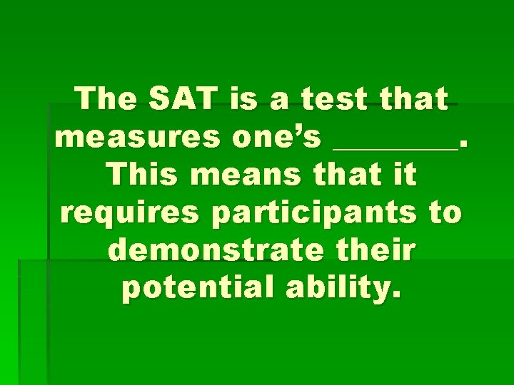 The SAT is a test that measures one’s ____. This means that it requires