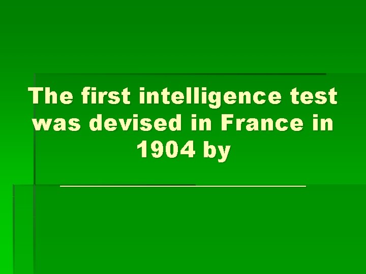 The first intelligence test was devised in France in 1904 by ___________ 