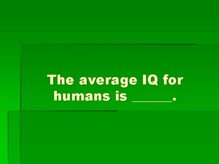 The average IQ for humans is ______. 