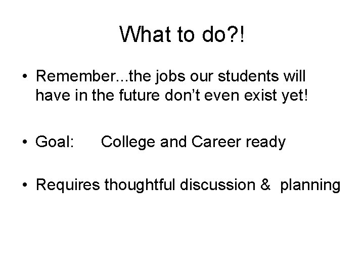 What to do? ! • Remember. . . the jobs our students will have