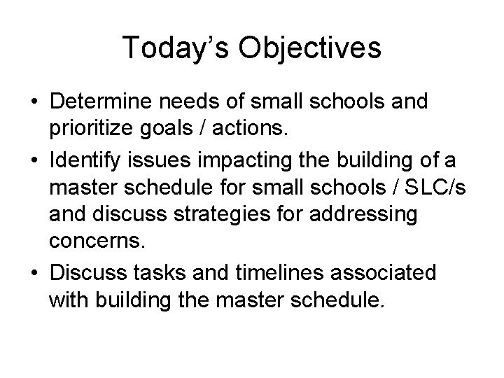 Today’s Objectives • Determine needs of small schools and prioritize goals / actions. •