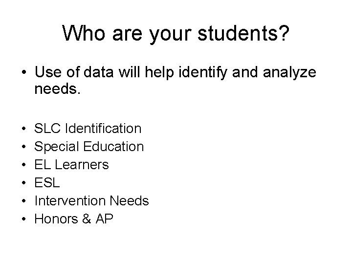 Who are your students? • Use of data will help identify and analyze needs.