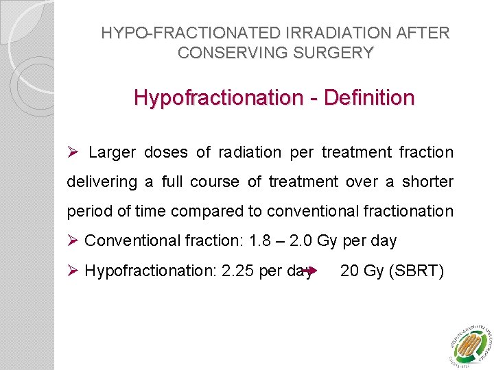 HYPO-FRACTIONATED IRRADIATION AFTER CONSERVING SURGERY Hypofractionation - Definition Ø Larger doses of radiation per