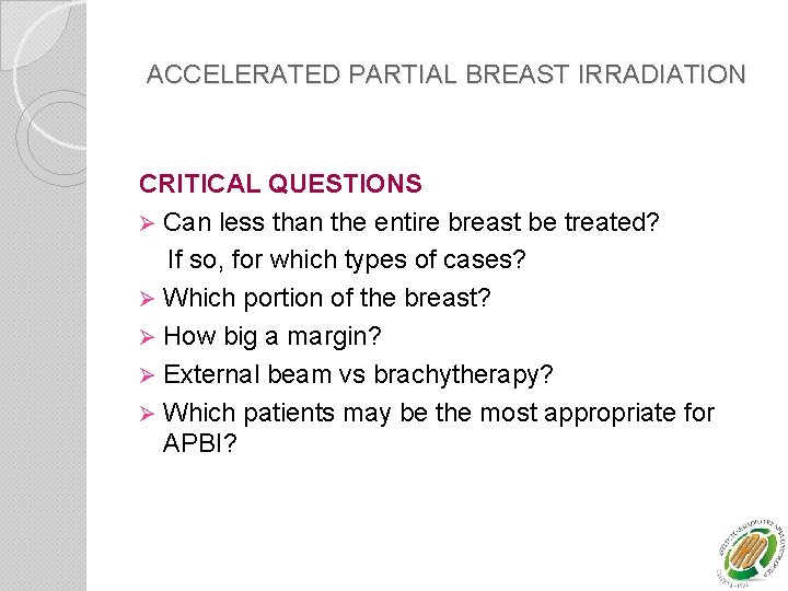 ACCELERATED PARTIAL BREAST IRRADIATION CRITICAL QUESTIONS Ø Can less than the entire breast be