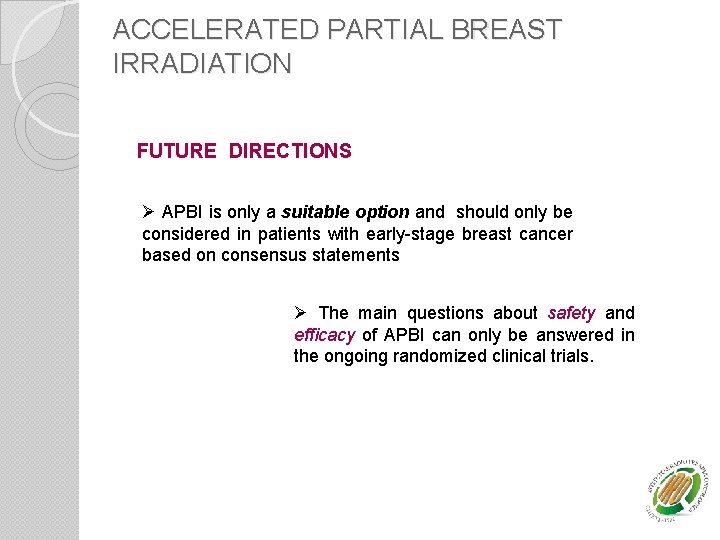 ACCELERATED PARTIAL BREAST IRRADIATION FUTURE DIRECTIONS Ø APBI is only a suitable option and