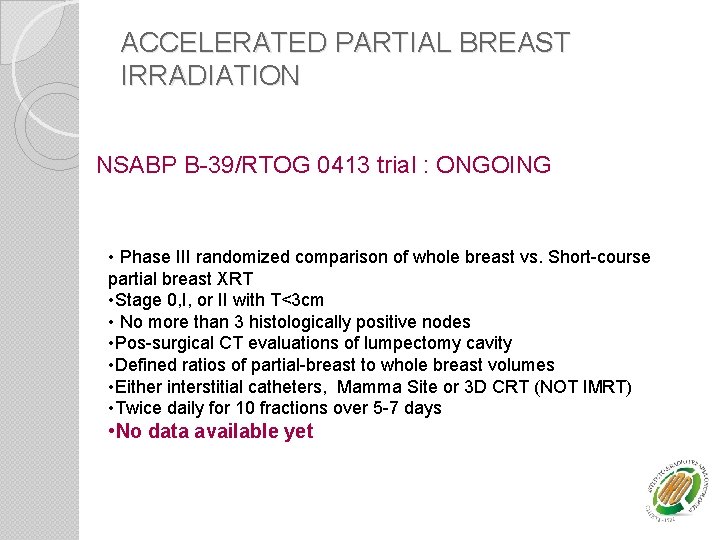 ACCELERATED PARTIAL BREAST IRRADIATION NSABP B-39/RTOG 0413 trial : ONGOING • Phase III randomized