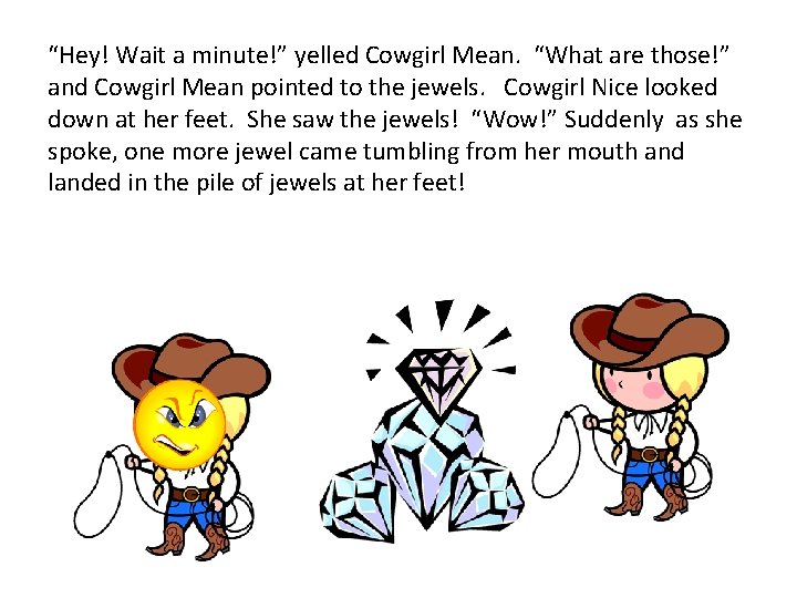 “Hey! Wait a minute!” yelled Cowgirl Mean. “What are those!” and Cowgirl Mean pointed