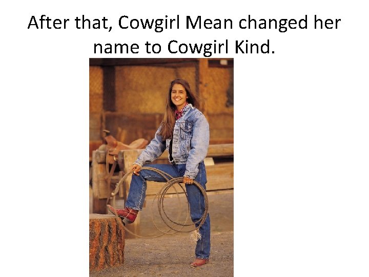 After that, Cowgirl Mean changed her name to Cowgirl Kind. 