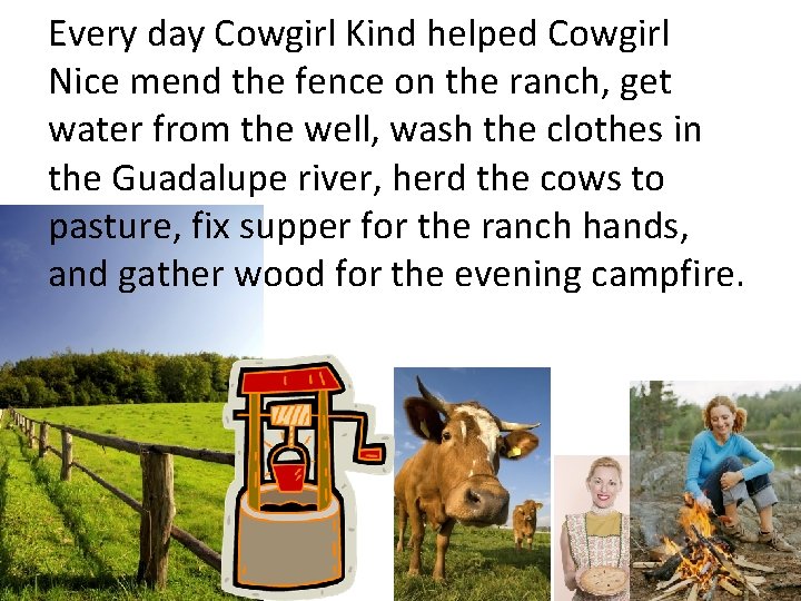 Every day Cowgirl Kind helped Cowgirl Nice mend the fence on the ranch, get