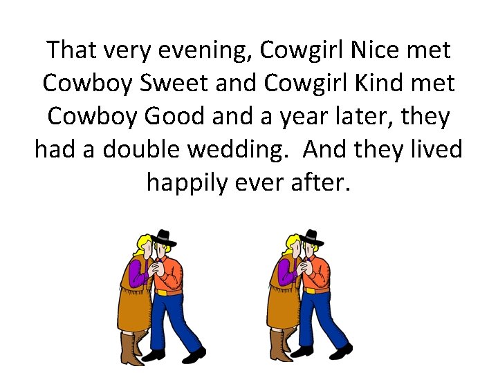 That very evening, Cowgirl Nice met Cowboy Sweet and Cowgirl Kind met Cowboy Good