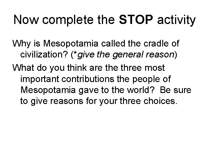 Now complete the STOP activity Why is Mesopotamia called the cradle of civilization? (*give