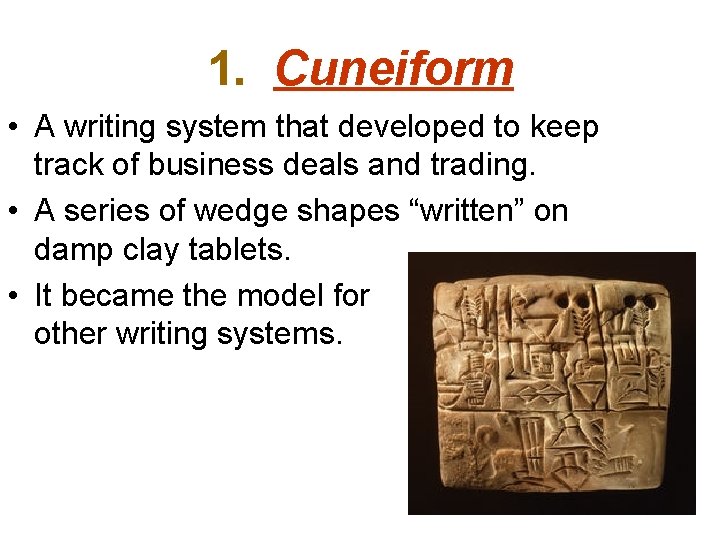 1. Cuneiform • A writing system that developed to keep track of business deals