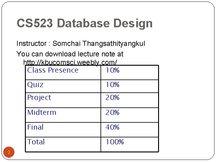 CS 523 Database Design Instructor : Somchai Thangsathityangkul You can download lecture note at