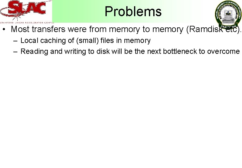 Problems • Most transfers were from memory to memory (Ramdisk etc). – Local caching