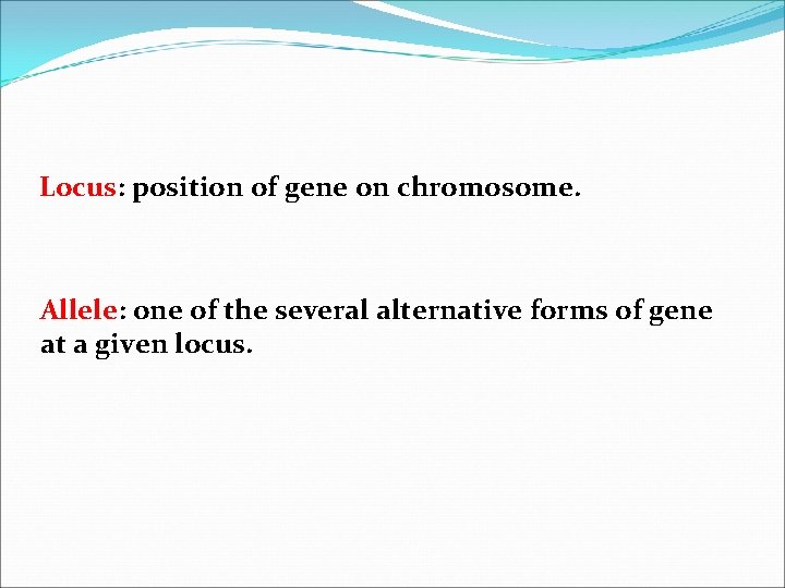 Locus: position of gene on chromosome. Allele: one of the several alternative forms of