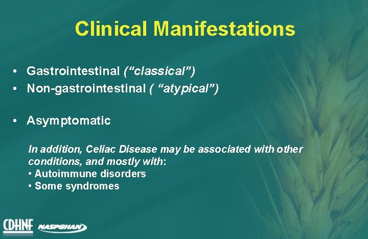 Clinical Manifestations • Gastrointestinal (“classical”) • Non-gastrointestinal ( “atypical”) • Asymptomatic In addition, Celiac