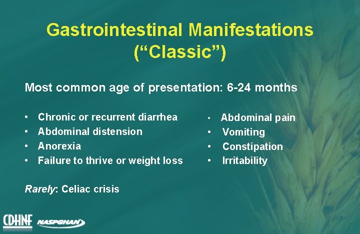 Gastrointestinal Manifestations (“Classic”) Most common age of presentation: 6 -24 months • • Chronic