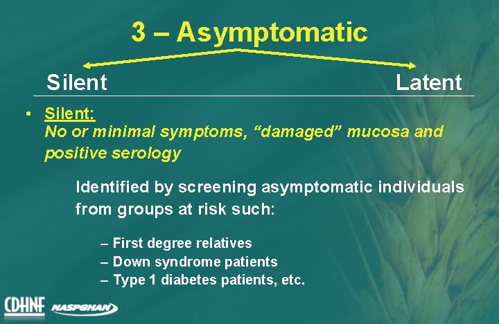 3 – Asymptomatic Silent Latent • Silent: No or minimal symptoms, “damaged” mucosa and