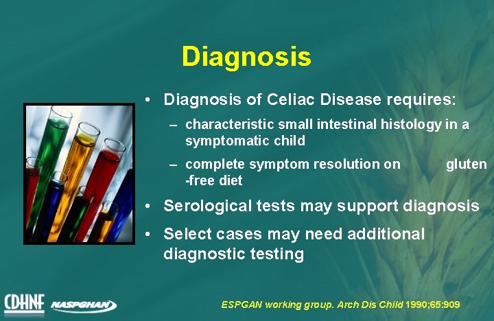 Diagnosis • Diagnosis of Celiac Disease requires: – characteristic small intestinal histology in a
