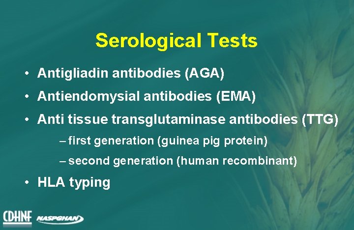 Serological Tests • Antigliadin antibodies (AGA) • Antiendomysial antibodies (EMA) • Anti tissue transglutaminase