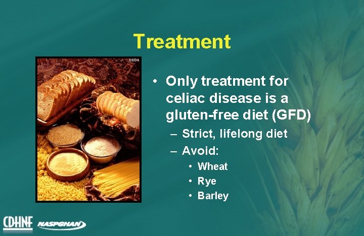 Treatment • Only treatment for celiac disease is a gluten-free diet (GFD) – Strict,