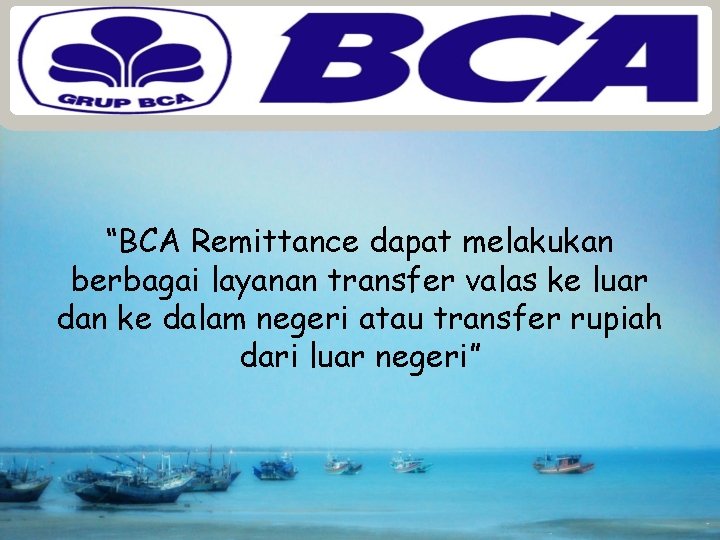 “BCA Remittance dapat melakukan berbagai layanan transfer valas ke luar dan ke dalam negeri