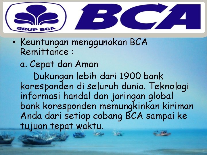  • Keuntungan menggunakan BCA Remittance : a. Cepat dan Aman Dukungan lebih dari