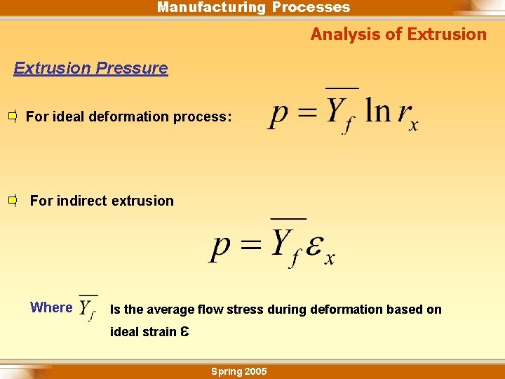 Manufacturing Processes Analysis of Extrusion Pressure For ideal deformation process: For indirect extrusion Where