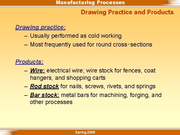 Manufacturing Processes Drawing Practice and Products Drawing practice: – Usually performed as cold working