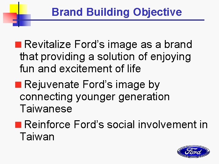 Brand Building Objective <Revitalize Ford’s image as a brand that providing a solution of