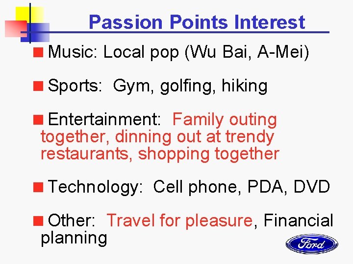 Passion Points Interest <Music: Local pop (Wu Bai, A-Mei) <Sports: Gym, golfing, hiking <Entertainment: