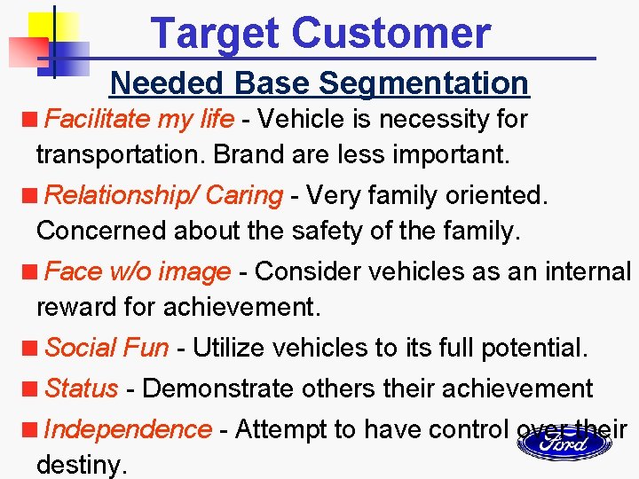 Target Customer Needed Base Segmentation <Facilitate my life - Vehicle is necessity for transportation.