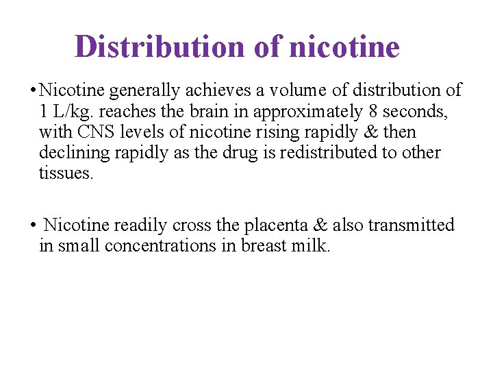 Distribution of nicotine • Nicotine generally achieves a volume of distribution of 1 L/kg.