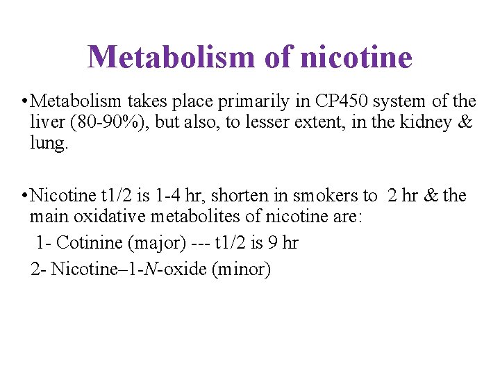 Metabolism of nicotine • Metabolism takes place primarily in CP 450 system of the
