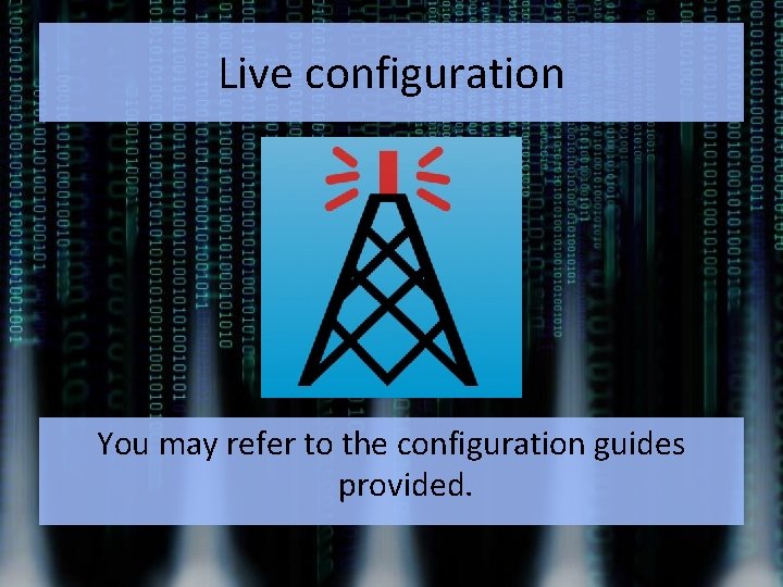 Live configuration You may refer to the configuration guides provided. 