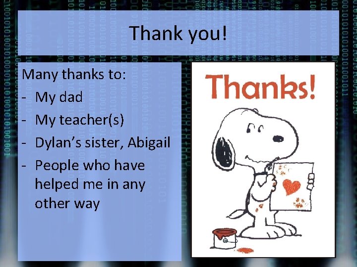 Thank you! Many thanks to: - My dad - My teacher(s) - Dylan’s sister,