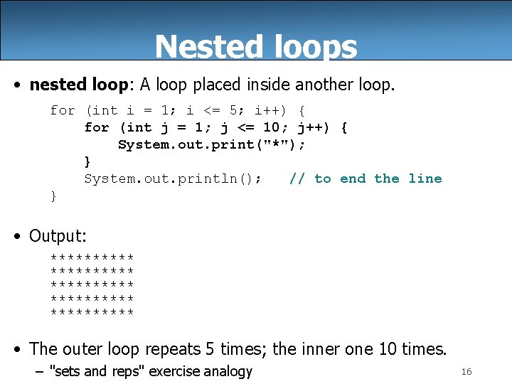 Nested loops • nested loop: A loop placed inside another loop. for (int i