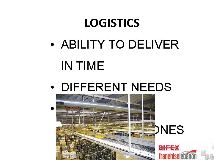 LOGISTICS • ABILITY TO DELIVER IN TIME • DIFFERENT NEEDS • DIFFERENT GEOGRAPFIC ZONES