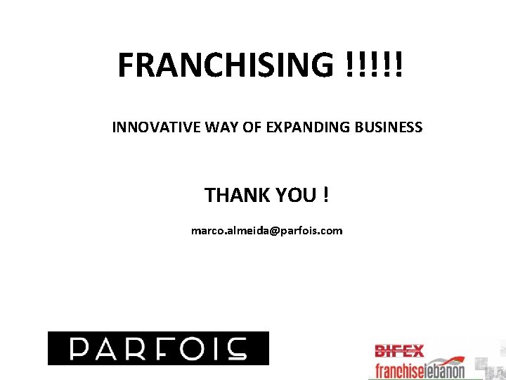 FRANCHISING !!!!! INNOVATIVE WAY OF EXPANDING BUSINESS THANK YOU ! marco. almeida@parfois. com 