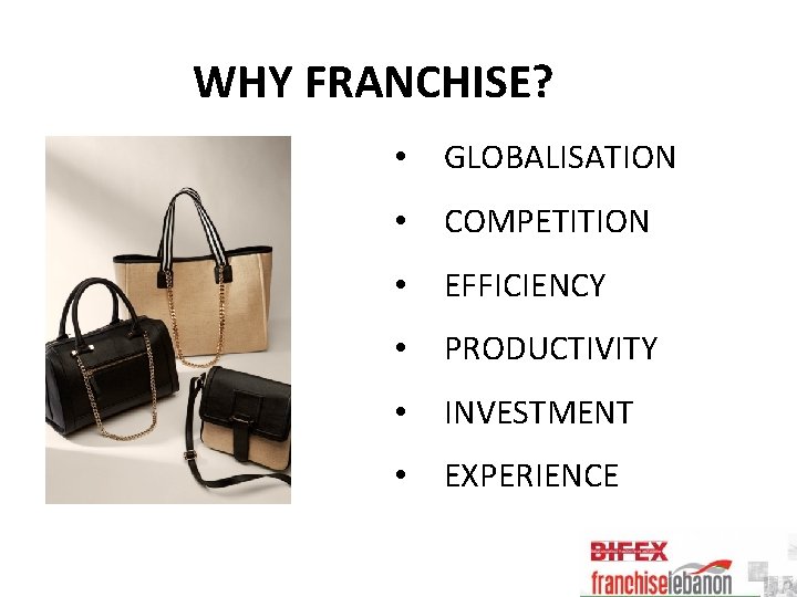 WHY FRANCHISE? • GLOBALISATION • COMPETITION • EFFICIENCY • PRODUCTIVITY • INVESTMENT • EXPERIENCE